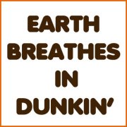 Earth Breathes Dunkin